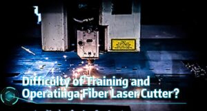 Difficulty of Training and Operating a Fiber Laser Cutter? 6月27日(1)-封面
