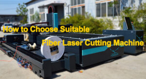 How to choose suitable fiber laser cutting machine? how to choose suitable fiber laser cutting machine