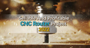 Sellable And Profitable CNC Router Project 2022 Sellable And Profitable CNC Router Project 2022